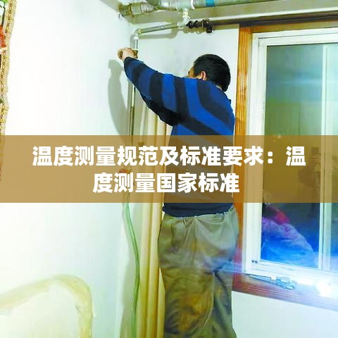 溫度測量規(guī)范及標準要求：溫度測量國家標準 
