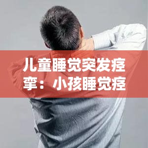 兒童睡覺突發(fā)痙攣：小孩睡覺痙攣是什么原因 