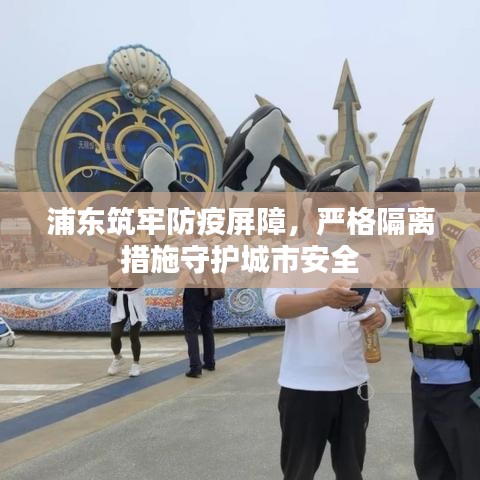 浦東筑牢防疫屏障，嚴(yán)格隔離措施守護城市安全