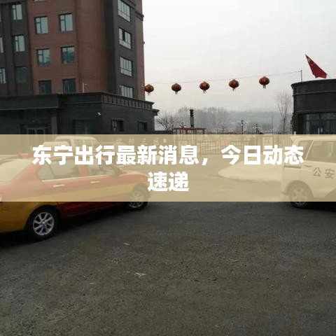 東寧出行最新消息，今日動(dòng)態(tài)速遞