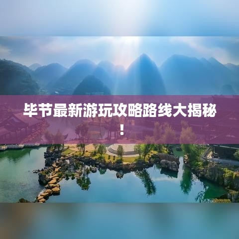 畢節(jié)最新游玩攻略路線大揭秘！