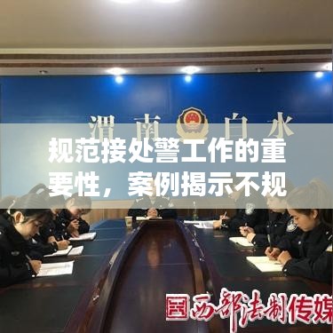 規(guī)范接處警工作的重要性，案例揭示不規(guī)范行為及其潛在影響