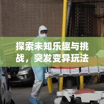 探索未知樂(lè)趣與挑戰(zhàn)，突發(fā)變異玩法揭秘