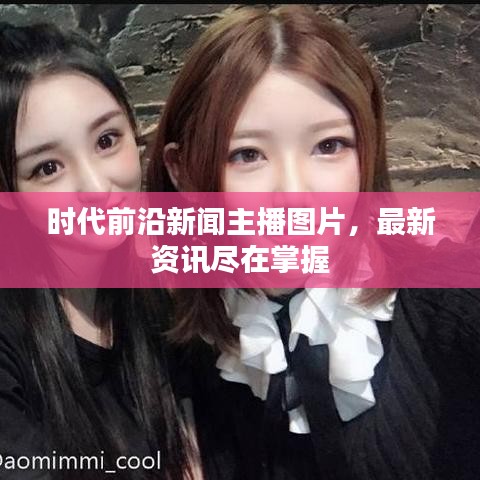 時代前沿新聞主播圖片，最新資訊盡在掌握