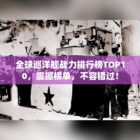 全球巡洋艦戰(zhàn)力排行榜TOP10，震撼榜單，不容錯(cuò)過！