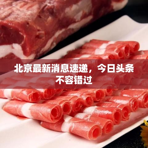北京最新消息速遞，今日頭條不容錯(cuò)過