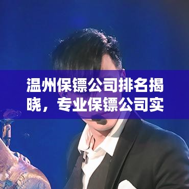溫州保鏢公司排名揭曉，專業(yè)保鏢公司實(shí)力比拼榜單出爐！