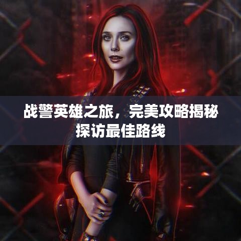 戰(zhàn)警英雄之旅，完美攻略揭秘探訪最佳路線