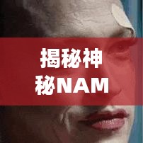 揭秘神秘NAME？探尋未知面紗背后的秘密