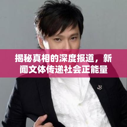 揭秘真相的深度報(bào)道，新聞文體傳遞社會(huì)正能量