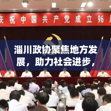 淄川政協(xié)聚焦地方發(fā)展，助力社會進(jìn)步，新聞頭條搶先看