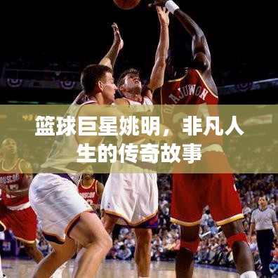 籃球巨星姚明，非凡人生的傳奇故事