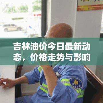 吉林油價今日最新動態(tài)，價格走勢與影響因素分析