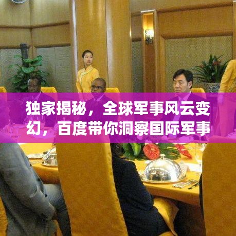 獨(dú)家揭秘，全球軍事風(fēng)云變幻，百度帶你洞察國(guó)際軍事動(dòng)態(tài)