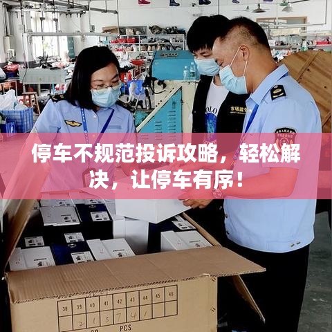 停車(chē)不規(guī)范投訴攻略，輕松解決，讓停車(chē)有序！