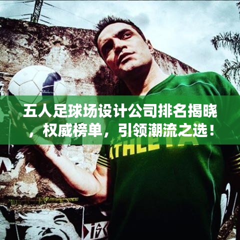 五人足球場設(shè)計公司排名揭曉，權(quán)威榜單，引領(lǐng)潮流之選！