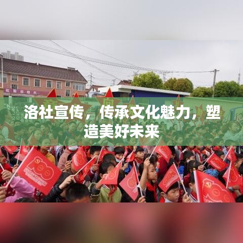 洛社宣傳，傳承文化魅力，塑造美好未來