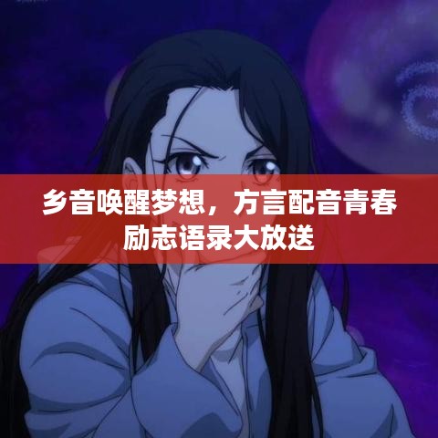 鄉(xiāng)音喚醒夢(mèng)想，方言配音青春勵(lì)志語(yǔ)錄大放送