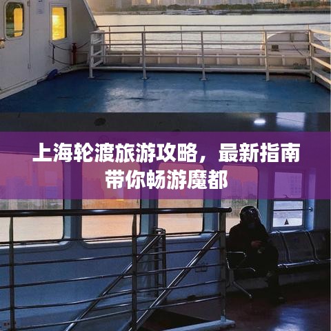 上海輪渡旅游攻略，最新指南帶你暢游魔都