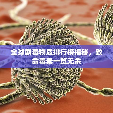 全球劇毒物質(zhì)排行榜揭秘，致命毒素一覽無(wú)余