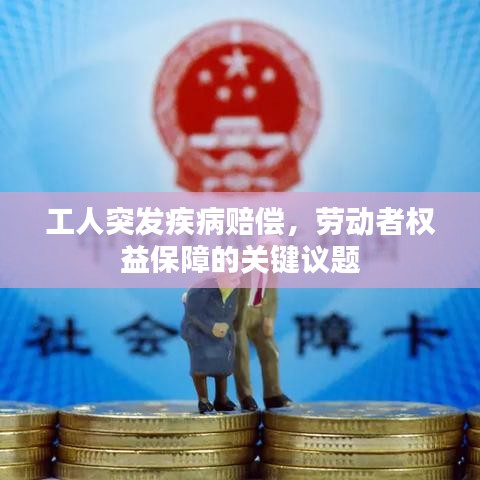 工人突發(fā)疾病賠償，勞動(dòng)者權(quán)益保障的關(guān)鍵議題