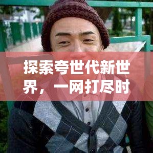 探索夸世代新世界，一網(wǎng)打盡時代精華