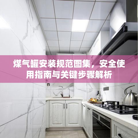 煤氣罐安裝規(guī)范圖集，安全使用指南與關(guān)鍵步驟解析