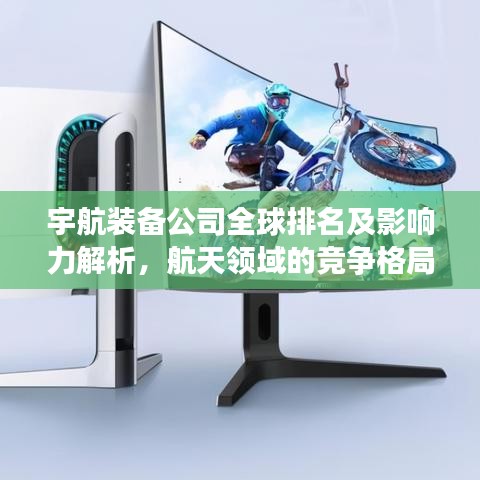 宇航裝備公司全球排名及影響力解析，航天領(lǐng)域的競(jìng)爭(zhēng)格局