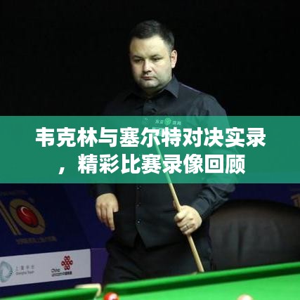 韋克林與塞爾特對決實錄，精彩比賽錄像回顧