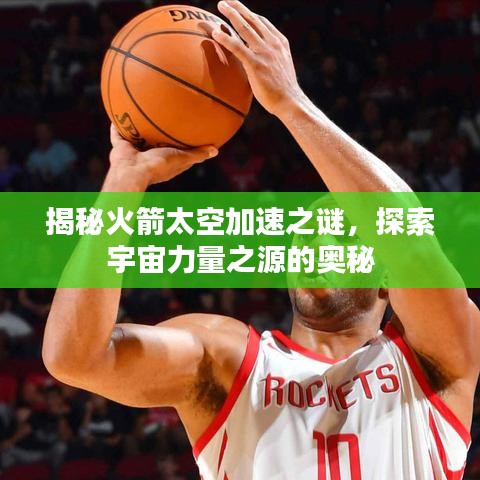 揭秘火箭太空加速之謎，探索宇宙力量之源的奧秘