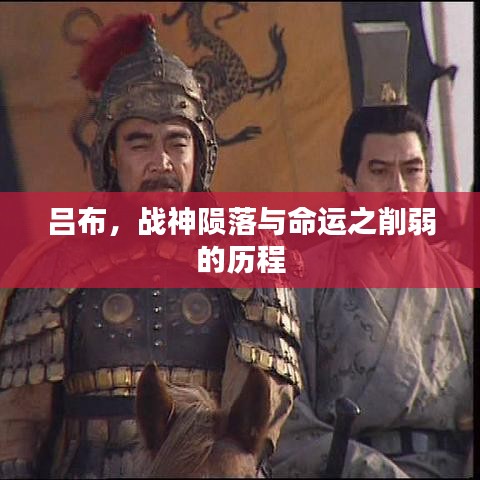 呂布，戰(zhàn)神隕落與命運之削弱的歷程