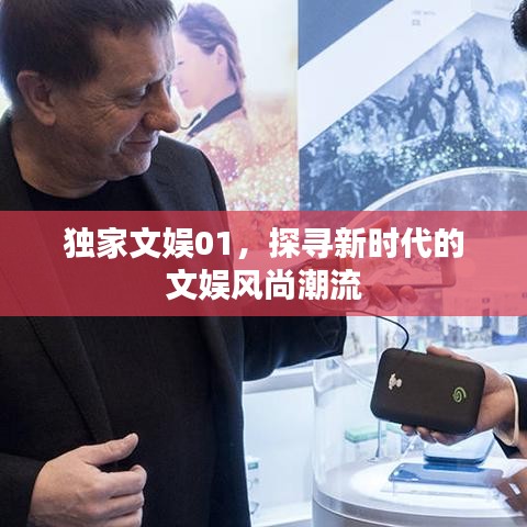 獨(dú)家文娛01，探尋新時(shí)代的文娛風(fēng)尚潮流