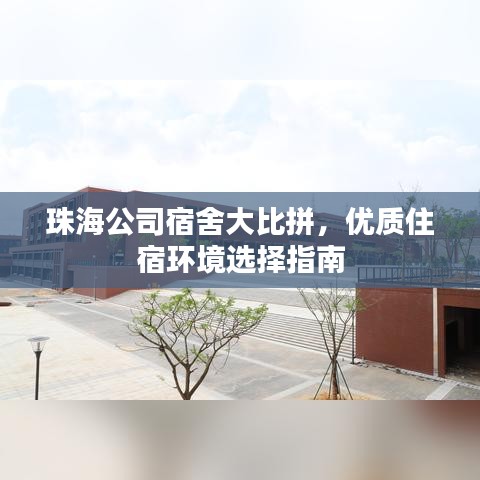 珠海公司宿舍大比拼，優(yōu)質(zhì)住宿環(huán)境選擇指南