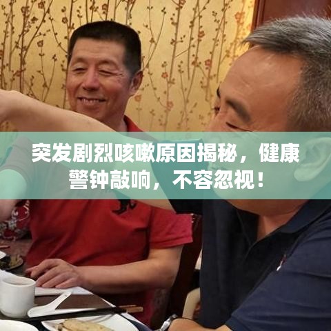 突發(fā)劇烈咳嗽原因揭秘，健康警鐘敲響，不容忽視！