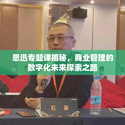 思迅專題課揭秘，商業(yè)管理的數(shù)字化未來探索之路