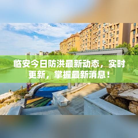 臨安今日防洪最新動(dòng)態(tài)，實(shí)時(shí)更新，掌握最新消息！