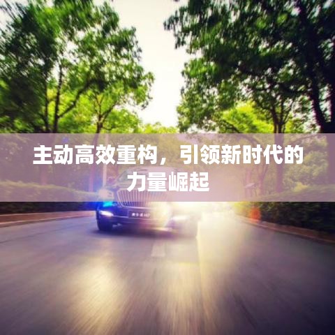 主動(dòng)高效重構(gòu)，引領(lǐng)新時(shí)代的力量崛起