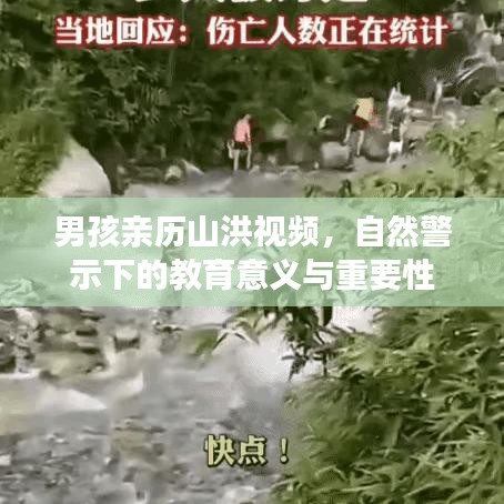 男孩親歷山洪視頻，自然警示下的教育意義與重要性