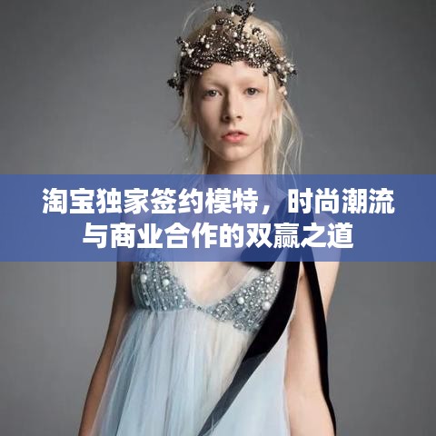 淘寶獨(dú)家簽約模特，時(shí)尚潮流與商業(yè)合作的雙贏之道