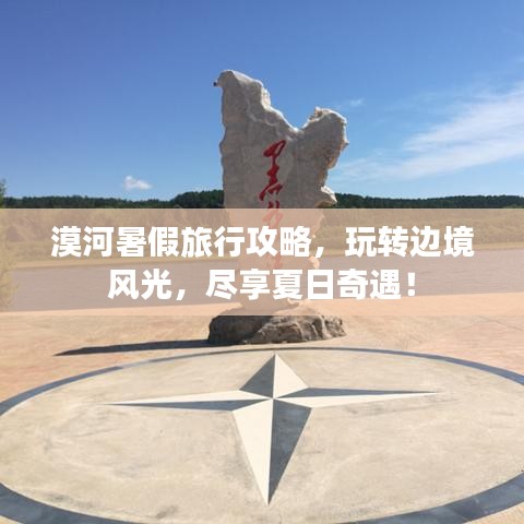 漠河暑假旅行攻略，玩轉(zhuǎn)邊境風(fēng)光，盡享夏日奇遇！