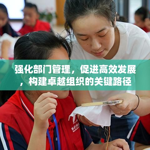 強(qiáng)化部門管理，促進(jìn)高效發(fā)展，構(gòu)建卓越組織的關(guān)鍵路徑