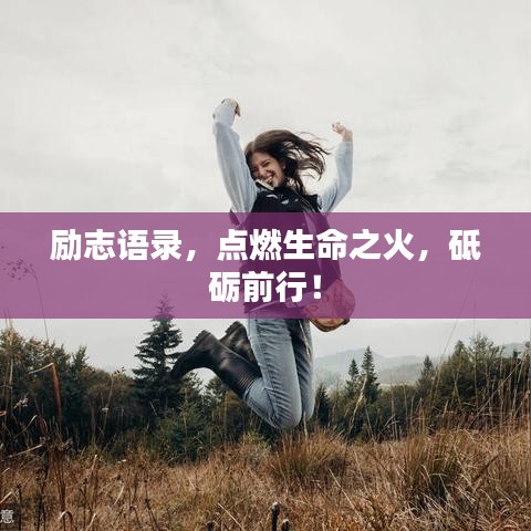 勵(lì)志語錄，點(diǎn)燃生命之火，砥礪前行！