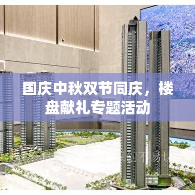 國(guó)慶中秋雙節(jié)同慶，樓盤獻(xiàn)禮專題活動(dòng)