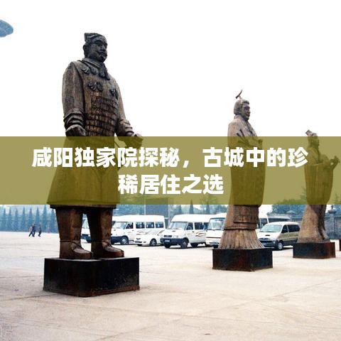 咸陽獨(dú)家院探秘，古城中的珍稀居住之選