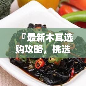 『最新木耳選購(gòu)攻略，挑選優(yōu)質(zhì)木耳的秘訣與標(biāo)準(zhǔn)』