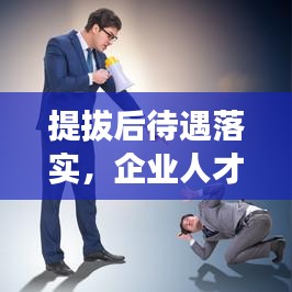 提拔后待遇落實，企業(yè)人才激勵核心環(huán)節(jié)揭秘