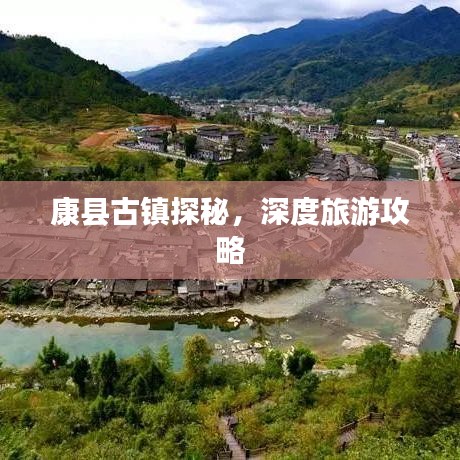 康縣古鎮(zhèn)探秘，深度旅游攻略