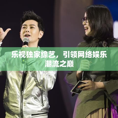 樂(lè)視獨(dú)家綜藝，引領(lǐng)網(wǎng)絡(luò)娛樂(lè)潮流之巔