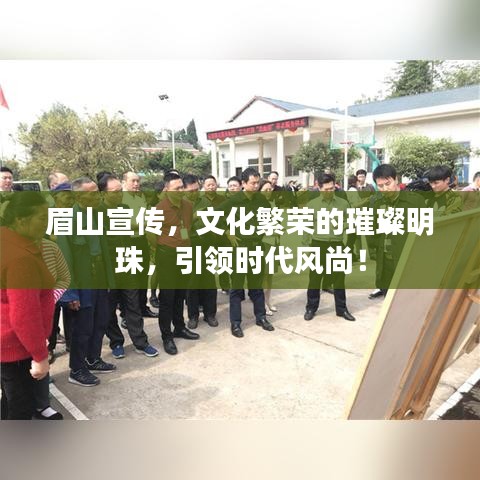 眉山宣傳，文化繁榮的璀璨明珠，引領(lǐng)時(shí)代風(fēng)尚！