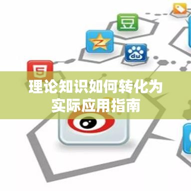 理論知識如何轉(zhuǎn)化為實(shí)際應(yīng)用指南